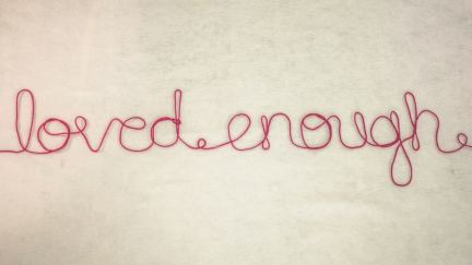 Do You Believe You're Loved Enough?